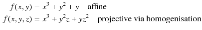 $$\begin{aligned} f(x,y)&=x^3+y^2+y\quad \text {affine}\\ f(x,y,z)&=x^3+y^2z+yz^2\quad \text {projective via homogenisation} \end{aligned}$$