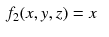 $$\begin{aligned} f_2(x,y,z)&=x \end{aligned}$$