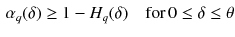 $$\begin{aligned} \alpha _{q}(\delta )\ge 1-H_{q}(\delta ) \quad \text {for}\, 0 \le \delta \le \theta \end{aligned}$$