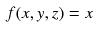 $$\begin{aligned} f(x,y,z)&=x \end{aligned}$$