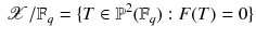 $$\begin{aligned} \mathscr {X}/\mathbb {F}_{q}=\lbrace T \in \mathbb {P}^2(\mathbb {F}_q) : F(T)=0\rbrace \end{aligned}$$