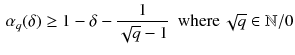 $$\begin{aligned} \alpha _{q}(\delta )\ge 1-\delta -\frac{1}{\sqrt{q}-1} \,\,\, \text {where}\,\sqrt{q} \in \mathbb {N}/0 \end{aligned}$$