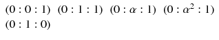 $$ \begin{array}{ccccc} (0:0:1) &{} (0:1:1) &{} (0:\alpha :1) &{} (0 :\alpha ^{2}:1)\\ (0:1:0)&{} &{} &{} \end{array} $$