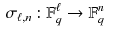 $$\begin{aligned} \sigma _{\ell ,n}&:\mathbb {F}^{\ell }_{{q}} \rightarrow \mathbb {F}^n_{q}&\\ \end{aligned}$$