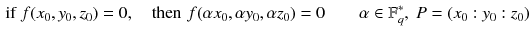 $$\begin{aligned} \text {if} ~f(x_0,y_0,z_0)=0,\quad \text {then} \,\, f(\alpha x_0,\alpha y_0,\alpha z_0)=0 \qquad \alpha \in \mathbb {F}_q^*, ~P=(x_0:y_0:z_0) \end{aligned}$$