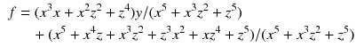 $$\begin{aligned} \begin{aligned} f&=(x^3x + x^2z^2 + z^4)y/(x^{5} + x^3z^2+ z^5) \\&\quad + (x^5 + x^4z+ x^3z^2 + z^3x^2+ xz^4+z^5)/(x^{5} + x^3z^2 + z^5) \end{aligned} \end{aligned}$$