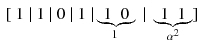 $$\begin{aligned}{}[~1~{\mid } ~1~{\mid } ~0~ {\mid } ~1~{\mid } \underbrace{1~~0}_{ \text{1 }}~{\mid } ~\underbrace{1~~1}_{ \alpha ^2}] \end{aligned}$$