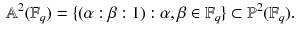 $$\begin{aligned} \mathbb {A}^2(\mathbb {F}_q)=\{(\alpha :\beta :1): \alpha ,\beta \in \mathbb {F}_q\} \subset \mathbb {P}^2(\mathbb {F}_q). \end{aligned}$$