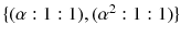 $$\lbrace (\alpha :1:1),(\alpha ^2:1:1)\rbrace $$