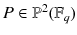 $$P\in \mathbb {P}^2(\mathbb {F}_q)$$