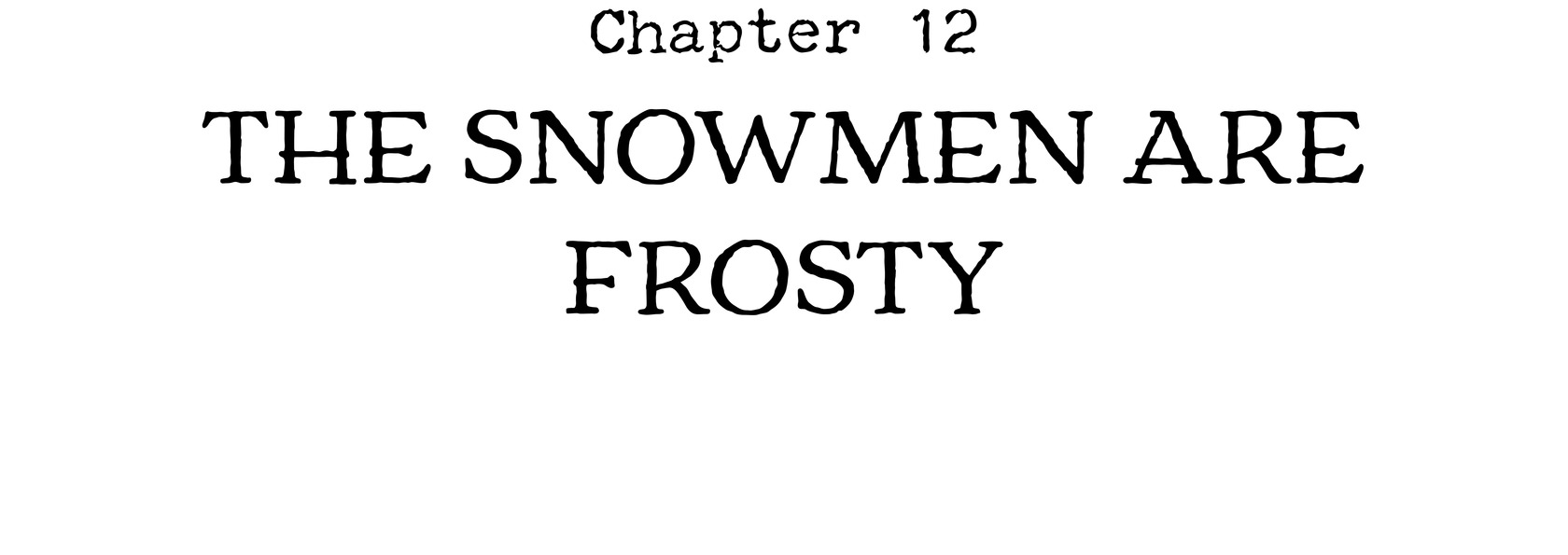 Chapter 12 The Snowmen Are Frosty