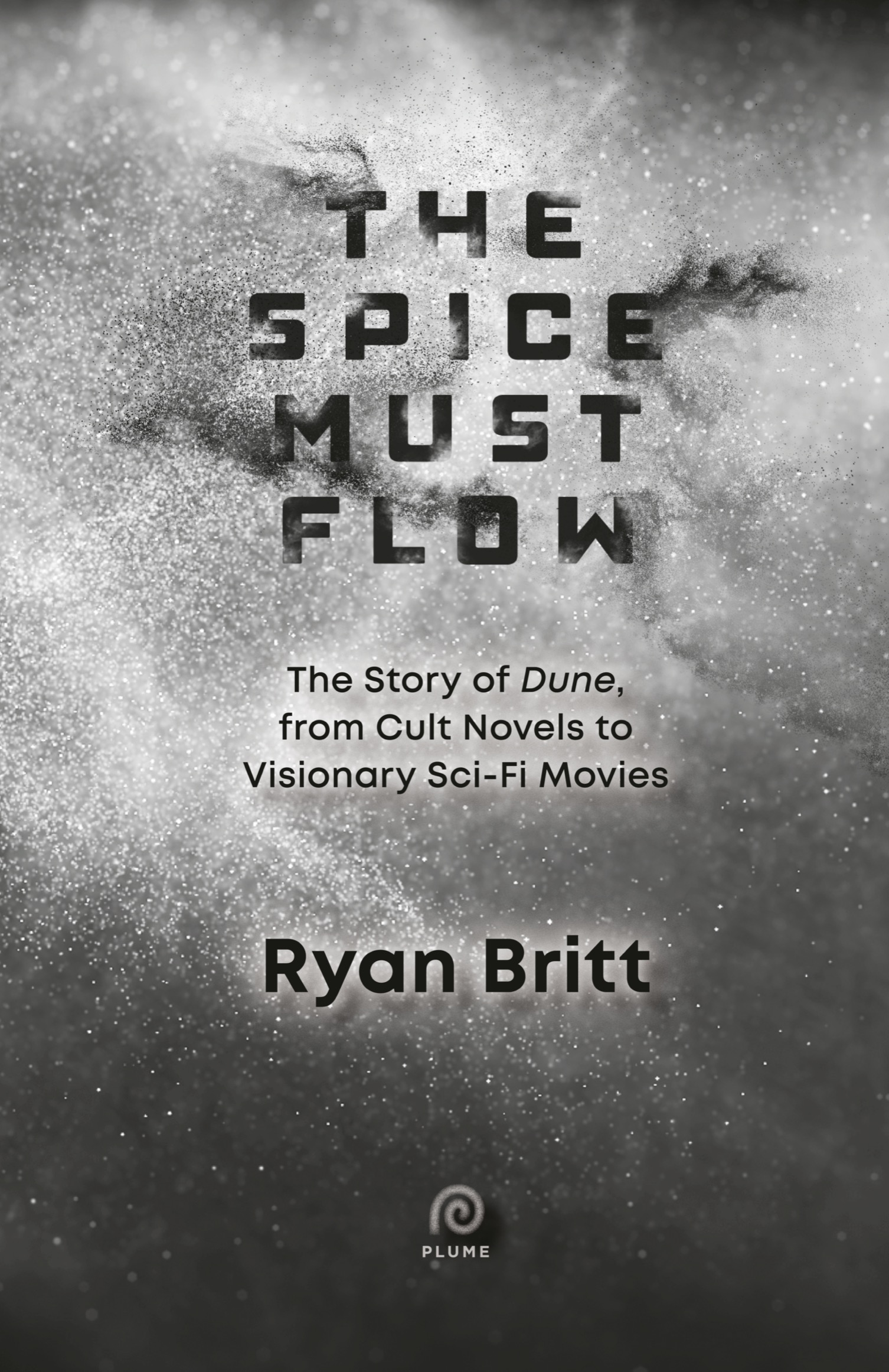 Book Title, The Spice Must Flow: The Story of Dune, from Cult Novels to Visionary Sci-Fi Movies, Author, Ryan Britt, Imprint, Plume