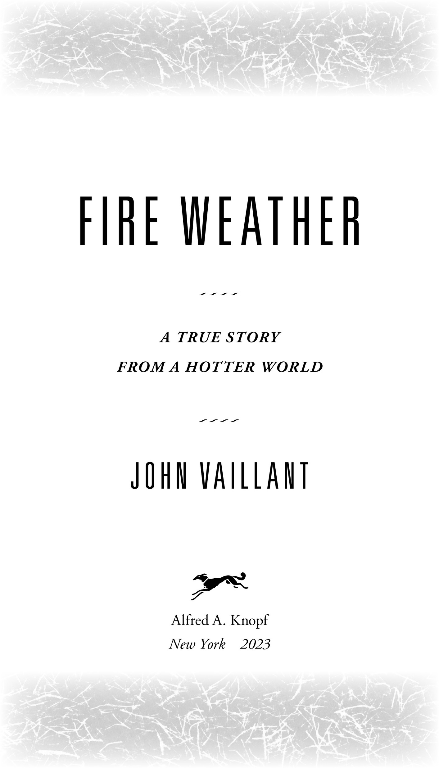 Book Title, Fire Weather, Subtitle, A True Story from a Hotter World, Author, John Vaillant, Imprint, Knopf