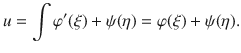 
$$u = \int\varphi ^{\prime}(\xi ) + \psi (\eta ) = \varphi (\xi ) + \psi (\eta ).$$
