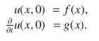 
$$\begin{array}{rcl} u(x,0)& = f(x),& \\ \frac{\partial } {\partial t}u(x,0)& = g(x).& \\ \end{array}$$
