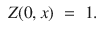 
$$\begin{array}{rcl} Z(0,x)& =& 1.\end{array}$$
