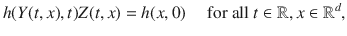 
$$h(Y (t,x),t)Z(t,x) = h(x,0)\quad \text{ for all }t \in \mathbb{R},x \in {\mathbb{R}}^{d},$$
