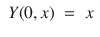 
$$\begin{array}{rcl} Y (0,x)& =& x\end{array}$$
