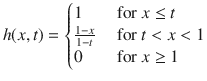 
$$h(x,t) = \left \{\begin{array}{@{}l@{\quad }l@{}} 1 \quad &\text{ for }x \leq t \\ \frac{1-x} {1-t} \quad &\text{ for }t < x < 1 \\ 0 \quad &\text{ for }x \geq 1 \end{array} \right.$$
