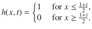 
$$h(x,t) = \left \{\begin{array}{@{}l@{\quad }l@{}} 1\quad &\text{ for }x \leq \frac{1+t} {2} , \\ 0\quad &\text{ for }x \geq \frac{1+t} {2}. \end{array} \right.$$
