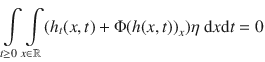 
$$\int\limits_{t\geq 0}\int\limits_{x\in \mathbb{R}}({h}_{t}(x,t) + \Phi {(h(x,t))}_{x})\eta \ \mathrm{d}x\mathrm{d}t = 0$$
