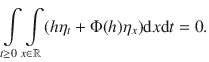 
$$\int\limits_{t\geq 0}\int\limits_{x\in \mathbb{R}}(h{\eta }_{t} + \Phi (h){\eta }_{x})\mathrm{d}x\mathrm{d}t = 0.$$
