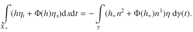 
$$\int\limits_{{X}_{+}}(h{\eta }_{t} + \Phi (h){\eta }_{x})\mathrm{d}x\mathrm{d}t = -\int\limits_{\gamma }({h}_{+}{n}^{2} + \Phi ({h}_{ +}){n}^{1})\eta \ \mathrm{d}\gamma (t).$$
