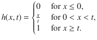 
$$h(x,t) = \left \{\begin{array}{@{}l@{\quad }l@{}} 0 \quad &\text{ for }x \leq 0, \\ \frac{x} {t} \quad &\text{ for }0 < x < t,\\ 1 \quad &\text{ for } x \geq t. \end{array} \right.$$
