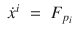 
$$\begin{array}{rcl} \dot{{x}}^{i}& =& {F}_{{ p}_{i}}\end{array}$$
