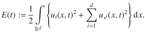 
$$E(t) := \frac{1} {2}\int\limits_{{\mathbb{R}}^{d}}\left \{{u}_{t}{(x,t)}^{2} +\sum\limits_{i=1}^{d}{u}_{{ x}^{i}}{(x,t)}^{2}\right \}\mathrm{d}x.$$
