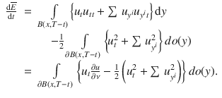 
$$\begin{array}{rcl} \frac{\mathrm{d}\overline{E}} {\mathrm{d}t} & =& \int\limits_{B(x,T-t)}\!\left \{{u}_{t}{u}_{tt} + \sum\,{u}_{{y}^{i}}{u}_{{y}^{i}t}\right \}\mathrm{d}y \\ & & \quad -\frac{1} {2}\int\limits_{\partial B(x,T-t)}\left \{\!{u}_{t}^{2} + \sum\,{u}_{{y}^{i}}^{2}\right \}do(y) \\ & =& \int\limits_{\partial B(x,T-t)}\left \{{u}_{t}\frac{\partial u} {\partial \nu } -\frac{1} {2}\left ({u}_{t}^{2} + \sum\,{u}_{{y}^{i}}^{2}\right )\right \}do(y).\end{array}$$
