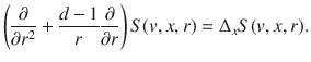 
$$\left ( \frac{\partial } {\partial {r}^{2}} + \frac{d - 1} {r} \frac{\partial } {\partial r}\right )S(v,x,r) = {\Delta }_{x}S(v,x,r).$$
