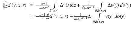 
$$\begin{array}{rcl} \frac{{\partial }^{2}} {\partial {r}^{2}}S(v,x,r)& =& -\frac{d - 1} {d{\omega }_{d}{r}^{d}}\int\limits_{B(x,r)}\Delta v(z)\mathrm{d}z + \frac{1} {d{\omega }_{d}{r}^{d-1}}\int\limits_{\partial B(x,r)}\Delta v(y)\,do(y) \\ & =& -\frac{d - 1} {r} \frac{\partial } {\partial r}S(v,x,r) + \frac{1} {d{\omega }_{d}{r}^{d-1}}{\Delta }_{x}\int\limits_{\partial B(x,r)}v(y)\,do(y) \\ & & \end{array}$$
