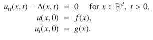 
$$\begin{array}{rcl}{ u}_{tt}(x,t) - \Delta (x,t)& =& 0\quad \text{ for }x \in {\mathbb{R}}^{d},\;t > 0, \\ u(x,0)& =& f(x), \\ {u}_{t}(x,0)& =& g(x). \end{array}$$
