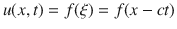 
$$u(x,t) = f(\xi ) = f(x - ct)$$
