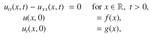 
$$\begin{array}{cc} {u}_{tt}(x,t) - {u}_{xx}(x,t)& = 0\quad \text{ for }x \in \mathbb{R},\;t > 0, \\ u(x,0) & = f(x), \\ {u}_{t}(x,0) & = g(x),\end{array}$$
