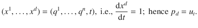 
$$({x}^{1},\ldots ,{x}^{d}) = ({q}^{1},\ldots ,{q}^{n},t),\text{ i.e., }\frac{\mathrm{d}{x}^{d}} {\mathrm{d}t} = 1;\text{ hence }{p}_{d} = {u}_{t}.$$
