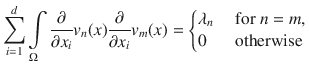 
$$\sum\limits_{i=1}^{d}\int\limits_{\Omega } \frac{\partial } {\partial {x}_{i}}{v}_{n}(x) \frac{\partial } {\partial {x}_{i}}{v}_{m}(x) = \left \{\begin{array}{@{}l@{\quad }l@{}} {\lambda }_{n}\quad &\text{ for }n = m,\\ 0 \quad &\text{ otherwise } \end{array} \right.$$
