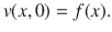 
$$v(x,0) = f(x).$$
