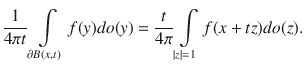 
$$\frac{1} {4\pi t}\int\limits_{\partial B(x,t)}f(y)do(y) = \frac{t} {4\pi }\int\limits_{\left \vert z\right \vert =1}f(x + tz)do(z).$$
