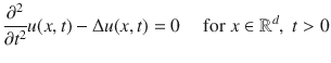 
$$\frac{{\partial }^{2}} {\partial {t}^{2}}u(x,t) - \Delta u(x,t) = 0\quad \text{ for }x \in {\mathbb{R}}^{d},\;t > 0$$
