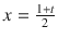 
$$x = \frac{1+t} {2}$$
