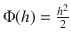 
$$\Phi (h) = \frac{{h}^{2}} {2}$$
