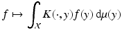 
$$\displaystyle{f\mapsto \int _{\mathcal{X}}K(\cdot,y)f(y)\,\mathrm{d}\mu (y)}$$
