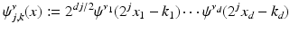 
$$\displaystyle{\psi _{j,k}^{\nu }(x):= 2^{dj/2}\psi ^{\nu _{1} }(2^{j}x_{ 1} - k_{1})\cdots \psi ^{\nu _{d} }(2^{j}x_{ d} - k_{d})}$$
