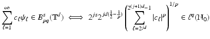 
$$\displaystyle{\sum _{\ell=1}^{\infty }c_{\ell}\psi _{\ell} \in B_{ pq}^{s}(\mathbb{T}^{d})\;\Longleftrightarrow\;2^{js}2^{jd(\frac{1} {2} -\frac{1} {p})}\left (\sum _{\ell=2^{jd }}^{2^{(j+1)d}-1 }\vert c_{\ell}\vert ^{p}\right )^{1/p} \in \ell^{q}(\mathbb{N}_{ 0})}$$
