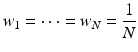 
$$\displaystyle{w_{1} = \cdots = w_{N} = \frac{1} {N}}$$
