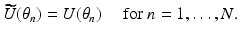 
$$\displaystyle{\widetilde{U}(\theta _{n}) = U(\theta _{n})\quad \mbox{ for $n = 1,\ldots,N$.}}$$
