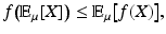 
$$\displaystyle{ f{\bigl (\mathbb{E}_{\mu }[X]\bigr )} \leq \mathbb{E}_{\mu }{\bigl [f(X)\bigr ]}, }$$
