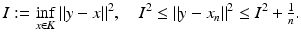 
$$\displaystyle{I:=\inf _{x\in K}\|y - x\|^{2},\quad I^{2} \leq \| y - x_{ n}\|^{2} \leq I^{2} + \tfrac{1} {n}.}$$
